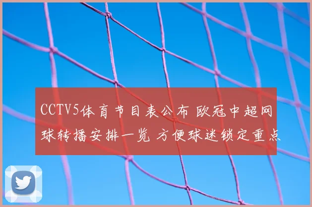 CCTV5体育节目表公布 欧冠中超网球转播安排一览 方便球迷锁定重点赛事