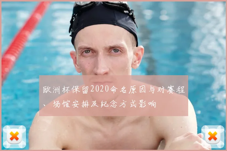 欧洲杯保留2020命名原因与对赛程、场馆安排及纪念方式影响