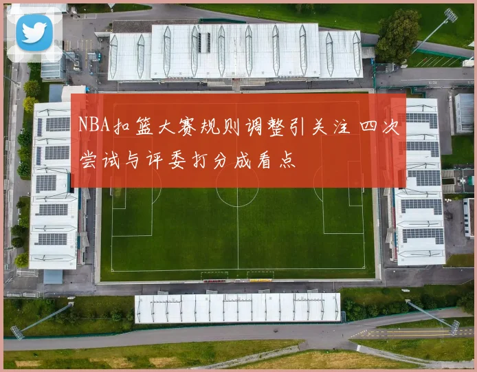 NBA扣篮大赛规则调整引关注 四次尝试与评委打分成看点